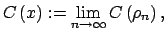 $\displaystyle C\left( x\right) :=\lim\limits_{n\rightarrow \infty }C\left( \rho_{n}\right) ,$