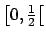 $ \left[ 0,\frac{1}{2}\right[ $