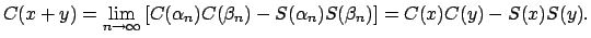 $\displaystyle C(x+y)=\lim_{n\rightarrow \infty }\left[ C(\alpha _{n})C(\beta_{n})-S(\alpha _{n})S(\beta _{n})\right] =C(x)C(y)-S(x)S(y).$