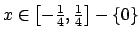 $ x\in \left[ -\frac{1}{4}, \frac{1}{4}\right] -\{0\}$