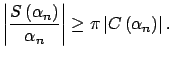 $\displaystyle \left\vert \dfrac{S\left( \alpha_{n}\right) }{\alpha _{n}}\right\vert \geq \pi \left\vert C\left( \alpha_{n}\right) \right\vert .$