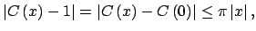 $\displaystyle \left\vert C\left( x\right) -1\right\vert =\left\vert C\left( x\right) -C\left( 0\right) \right\vert \leq \pi \left\vert x\right\vert ,$