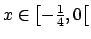 $ x\in \left[-\frac{1}{4},0\right[ $