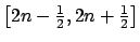 $ \left[ 2n-\frac{1}{2},2n+\frac{1}{2}\right] $