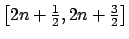 $ \left[ 2n+\frac{1}{2},2n+\frac{3}{2}\right] $