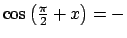 $ \cos \left( \tfrac{\pi }{2}+x\right) =-$