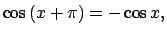 $ \cos \left( x+\pi \right) =-\cos x,$