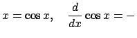 $\displaystyle x=\cos x,\quad \frac{d}{dx}\cos x=-$