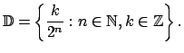 $\displaystyle \mathbb{D=}\left\{ \dfrac{k}{2^{n}}:n\in \mathbb{N},k\in \mathbb{Z}\right\} .$