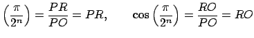 $\displaystyle \left( \dfrac{\pi }{2^{n}}\right) =\frac{PR}{PO}=PR,\qquad \cos \left( \dfrac{\pi }{2^{n}}\right) =\frac{RO}{PO}=RO$