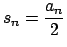 $ s_{n}=\dfrac{a_{n}}{2}$