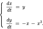 \begin{displaymath}\left\{ \begin{array}{l}
\displaystyle \frac{dx}{dt}\; =\; y\...
...isplaystyle \frac{dy}{dt}\; =\; -x\,-\,x^3.
\end{array}\right.
\end{displaymath}