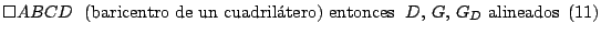 $\square ABCD\,\,\mbox{ (baricentro de un
cuadril\'{a}tero)} \mbox{ entonces }\,\, D,\, G,\, G_{D}\mbox{
alineados} \,\,\,(11)$