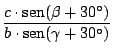 $\displaystyle {\frac{c \cdot \mathop{\rm sen}\nolimits (\beta + 30^\circ)}{b \cdot \mathop{\rm sen}\nolimits (\gamma + 30^\circ)}}$