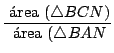 $\displaystyle {\frac{\mbox{ área } (\bigtriangleup BCN)}{\mbox{ área } (\bigtriangleup BAN}}$