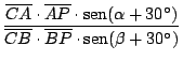 $\displaystyle {\frac{\overline{CA}\cdot \overline{AP} \cdot \mathop{\rm sen}\no...
...ine{CB}\cdot \overline{BP}
\cdot \mathop{\rm sen}\nolimits (\beta + 30^\circ)}}$