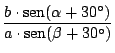 $\displaystyle {\frac{b \cdot \mathop{\rm sen}\nolimits (\alpha + 30^\circ)}{a \cdot \mathop{\rm sen}\nolimits (\beta + 30^\circ)}}$