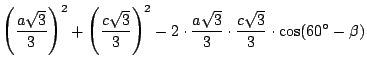 $\left( \displaystyle {\frac{a\sqrt{3}}{3}} \right)^2 + \left( \displaystyle {\f...
...{3}}{3}} \cdot
\displaystyle {\frac{c\sqrt{3}}{3}}\cdot \cos(60^\circ - \beta)$