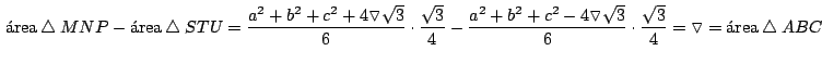 $\,\mbox{área} \bigtriangleup MNP - \mbox{área} \bigtriangleup
STU= \displaystyl...
...}{6}\cdot \frac{\sqrt{3}}{4}}= \triangledown = \mbox{área}
\bigtriangleup ABC\,$