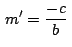 $\,\displaystyle {m'=\frac{-c}{b}}\,$