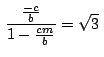 $\,\displaystyle {\frac{\frac{-c}{b}}{1-\frac{cm}{b}}}=\sqrt{3}\,$