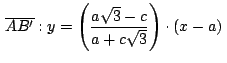 $\,\displaystyle {\overline{AB'}: y =
\left(\frac{a\sqrt{3}-c}{a+c\sqrt{3}}\right)\cdot(x-a)}\,$