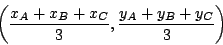 \begin{displaymath}\displaystyle {\left(\frac{x_{A}+x_{B}+x_{C}}{3},\frac{y_{A}+y_{B}+y_{C}}{3}\right)}\end{displaymath}