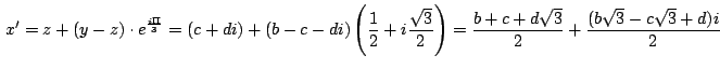 $\,\displaystyle {x'=z+(y-z)\cdot e^{\frac{i\Pi}{3}}= (c+di)+(b-c-di)
\left(\fra...
...t{3}}{2}\right)=\frac{b+c+d\sqrt{3}}{2}
+ \frac{(b\sqrt{3}-c\sqrt{3}+d)i}{2}}\,$