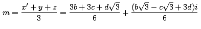 $\,\displaystyle {m=\frac{x'+y+z}{3}=\frac{3b+3c+d\sqrt{3}}{6}+\frac{(b\sqrt{3}-c\sqrt{3}+3d)i}{6}}\,$