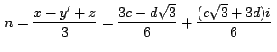 $\,\displaystyle {n=\frac{x+y'+z}{3}=\frac{3c-d\sqrt{3}}{6}+\frac{(c\sqrt{3}+3d)i}{6}}\,$