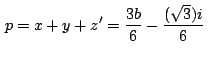 $\,\displaystyle {p=x+y+z'=\frac{3b}{6}-\frac{(\sqrt{3})i}{6}}\,$