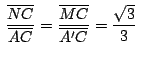 $\,\displaystyle {\frac{\overline{NC}}{\overline{AC}}=
\frac{\overline{MC}}{\overline{A'C}}=\frac{\sqrt{3}}{3}}\,$