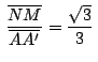 $\,\displaystyle {\frac{\overline{NM}}{\overline{AA'}}}=
\displaystyle {\frac{\sqrt{3}}{3}}\,$