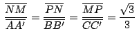 $\,\displaystyle {\frac{\overline{NM}}{\overline{AA'}}=
\frac{\overline{PN}}{\overline{BB'}}=
\frac{\overline{MP}}{\overline{CC'}}=\frac{\sqrt{3}}{3}}\,$