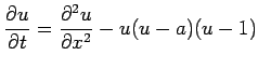 $ \displaystyle{\frac{\partial u}{\partial t}} = \displaystyle{\frac{\partial ^2u}{\partial
x^2}} - u(u - a)(u - 1)$