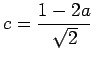 $ c =
\displaystyle{\frac{1 - 2a}{\sqrt 2 }}$