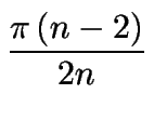 $\displaystyle {\frac{\pi \left( n-2\right) }{%%
2n}}$