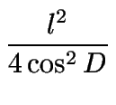 $\displaystyle {\frac{%%
l^{2}}{4\cos ^{2}D}}$