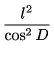 $\displaystyle {\frac{l^{2}}{\cos ^{2}D}}$