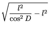 $\displaystyle \sqrt{\frac{l^{2}%%
}{\cos ^{2}D}-l^{2}}$