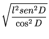 $\displaystyle \sqrt{\frac{l^{2}sen^{2}D}{\cos ^{2}D}}$