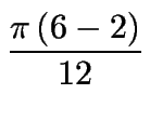 $\displaystyle {\frac{\pi \left( 6-2\right) }{12}}$