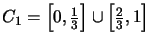 $C_1 = \left[0,\frac13\right] \cup \left[\frac23,1\right]$