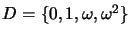 $D=\{0,1,\omega,\omega^2\}$