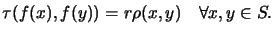 $\displaystyle \tau(f(x),f(y)) = r\rho(x,y)\quad \forall x,y \in S.$