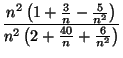 $\displaystyle {\frac{n^{2}\left( 1+\frac{3}{n}-\frac{5}{n^{2}}\right) }{n^{2}\left(
2+\frac{40}{n}+\frac{6}{n^{2}}\right) }}$