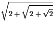 $\displaystyle \sqrt{2+\sqrt{2+\sqrt{2}}}$