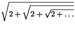 $\displaystyle \sqrt{2+\sqrt{2+\sqrt{2+\ldots}}}$