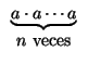 $\displaystyle \begin{array}[c]{c}%%
\underbrace{a\cdot a\cdots a}\\
m\mbox{ veces}%%
\end{array}$