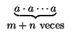 $\displaystyle \begin{array}[c]{c}%%
\underbrace{a\cdot a\cdots a}\\
m+n\mbox{ veces}%%
\end{array}$